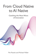 From Cloud Native to AI Native: Catching the Next Wave of Innovation