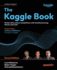 The Kaggle Book: Master data science competitions with machine learning, GenAI, and LLMs