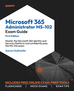 Microsoft 365 Administrator Ms-102 Exam Guide