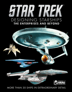 Star Trek: Designing Starships Volume 1: the Enterprises and Beyond