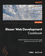 Blazor Web Development Cookbook: Tested Recipes for Advanced Single-Page Application Scenarios in. Net 9