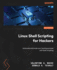 Linux Shell Scripting for Hackers: Automate and scale your hacking process with bash scripting