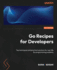 Go Recipes for Developers: Practical techniques for building robust and modern Go applications