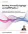 Building Natural Language and LLM Pipelines: Build production-grade RAG, tool contracts, and context engineering with Haystack and LangGraph