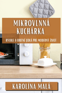 Mikrovlnn� Kuch�rka: R�chle a Chutn� Jedl� pre Modern� Zivot