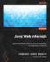 Java Web Internals: Unlock the secrets of Java web servers, frameworks, and application architecture