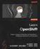 Learn OpenShift: Master container orchestration with OpenShift 4 - architecture, deployment, and operations