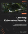 Learning Kubernetes Security: A practical guide for secure and scalable containerized environments