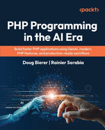 PHP Programming in the AI Era: Build faster PHP applications using GenAI, modern PHP features, and production-ready workflows
