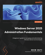 Windows Server 2025 Administration Fundamentals-Fourth Edition: a Beginner's Guide to Managing and Administering Windows Server Environments