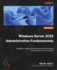 Windows Server 2025 Administration Fundamentals-Fourth Edition: a Beginner's Guide to Managing and Administering Windows Server Environments