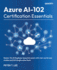 Azure AI-102 Certification Essentials: Master the AI Engineer Associate exam with real-world case studies and full-length mock tests