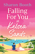 Falling For You at Kelsea Sands: A BRAND NEW summer romance set in a beautiful coastal village from Sharon Booth for 2026