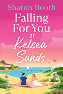 Falling For You at Kelsea Sands: A BRAND NEW summer romance set in a beautiful coastal village from Sharon Booth for 2026