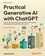 Practical Generative AI with ChatGPT: Unleash your prompt engineering potential with OpenAI technologies for productivity and creativity