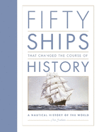 Fifty Ships that Changed the Course of History: A Nautical History of the World