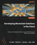 Developing Blockchain Solutions in the Cloud: Design and Develop Blockchain-Powered Web3 Apps on Aws, Azure, and Gcp