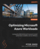 Optimizing Microsoft Azure Workloads: Leverage the Well-Architected Framework to boost performance, scalability, and cost efficiency