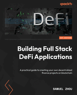 Building Full Stack Defi Applications: a Practical Guide to Creating Your Own Decentralized Finance Projects on Blockchain