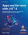 Apps and Services With. Net 8: Build Practical Projects With Blazor, . Net Maui, Grpc, Graphql, and Other Enterprise Technologies