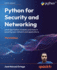 Python for Security and Networking: Leverage Python Modules and Tools in Securing Your Network and Applications, 3rd Edition
