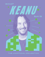 What Keanu Says: the Unofficial Collection (Words of Wisdom)
