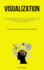 Visualization: Enhancing Imagination: A Comprehensive Manual On Harnessing The Potential Of Visualization To Materialize Your Boldest Aspirations (The Ultimate Creativity And Visualization Guide For Learning More)