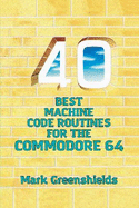40 Best Machine Code Routines for the Commodore 64