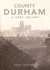 County Durham a Rare Insight-Old Photos of the Villages, Towns, Cities and Landscapes of Durham