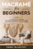 Macram� for Beginners: a Complete Step-By-Step Guide With Unique Macram� Projects and Patterns for Homemade Accessorize, Home and Garden