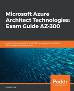Microsoft Azure Architect Technologies: Exam Guide Az-300
