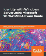 Identity With Windows Server 2016: Microsoft 70-742 McSa Exam Guide