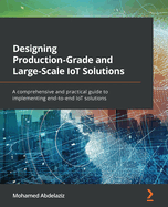 Designing Production-Grade and Large-Scale Iot Solutions