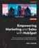 Empowering Marketing and Sales With Hubspot: Take Your Business to a New Level With Hubspot's Inbound Marketing, Seo, Analytics, and Sales Tools