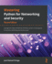 Mastering Python for Networking and Security: Leverage the scripts and libraries of Python version 3.7 and beyond to overcome networking and security issues