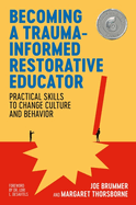 Becoming a Trauma-Informed Restorative Educator Practical Skills to Change Culture and Behavior