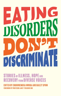 Eating Disorders Don't Discriminate: Stories of Illness, Hope and Recovery From Diverse Voices