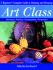 Art Class. a Beginner's Complete Guide to Painting and Drawing
