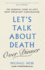 Let's Talk About Death (Over Dinner): an Invitation and Guide to Life's Most Important Conversation