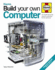 Build Your Own Computer: the Complete Step-By-Step Manual to Constructing a Pc Thats Right for You