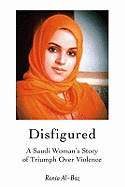 Disfigured: A Saudi Woman's Story of Triumph Over Violence