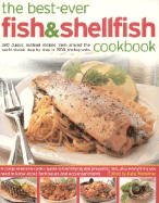 The Best-Ever Fish & Shellfish Cookbook: a Comprehensive Cook's Guide to Identifying, Preparing and Serving Seafish, Freshwater Fish, Shellfish, Crustaceans and Molluscs