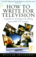 How to Write for Television: a Guide to Writing and Selling Successful Tv Scripts