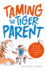 Taming the Tiger Parent: How to Put Your Child's Well-Being First in a Competitive World