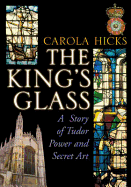 The King's Glass: a Story of Tudor Power and Secret Art