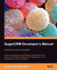 Sugarcrm Developer's Manual: Customize and Extend Sugarcrm: Learn the Application and Database Architecture of This Open-Source Crm and Develop and Integrate Your Own Modules and Custom Workflows