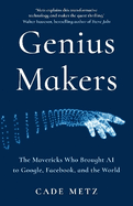 Genius Makers: the Mavericks Who Brought a.I. to Google, Facebook and the World
