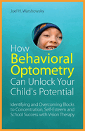 How Behavioral Optometry Can Unlock Your Child's Potential: Identifying and Overcoming Blocks to Concentration, Self-Esteem and School Success With Vision Therapy
