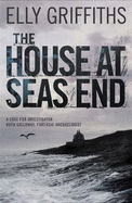 The House at Seas End: a Ruth Galloway Investigation: a Case for Investigator Ruth Galloway, Forensic Archaeologist