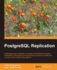 Postgresql Replication: Understand Basic Replication Concepts and Efficiently Replicate Postgresql Using High-End Techniques to Protect Your Data and Run Your Server Without Interruptions